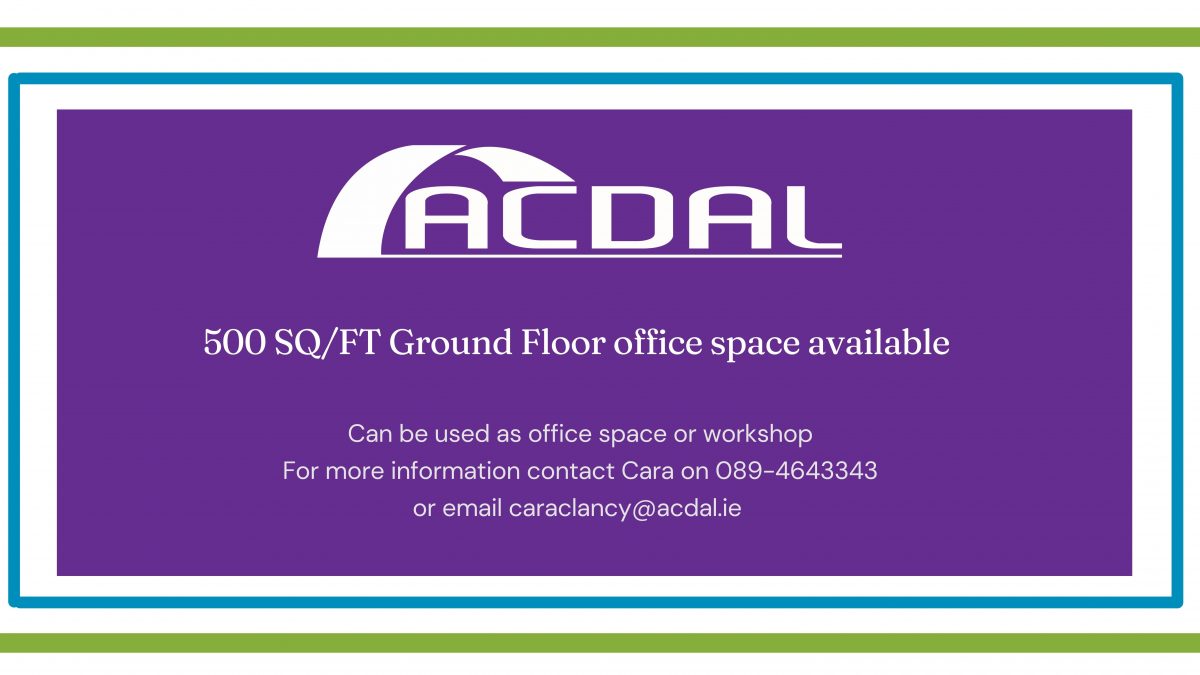 Ground floor office space available in ACDAL. Can be used as office space or workshop For more information contact Cara on 089-4643343 or email caraclancy@acdal.ie
